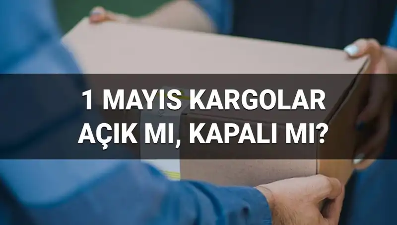 1 Mayıs İşçi Bayramı'nda Kargo Firmaları Açık Mı? Tüm Detaylar Burada!