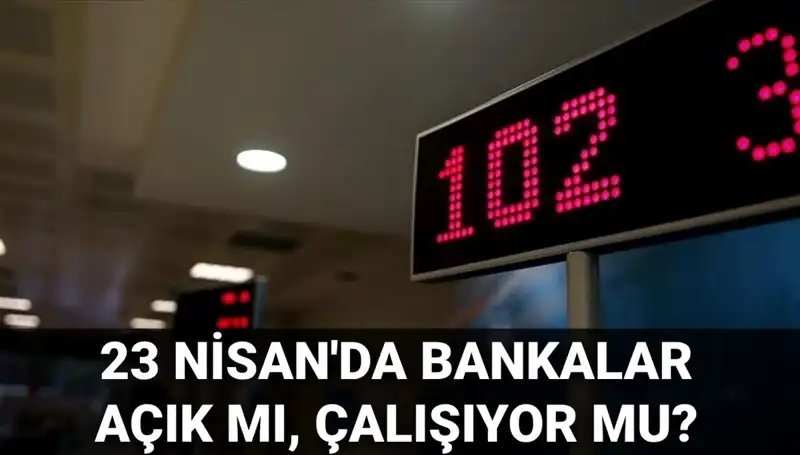 Bugün Bankalar Açık mı? 23 Nisan’da Çalışan ve Çalışmayan Bankalar