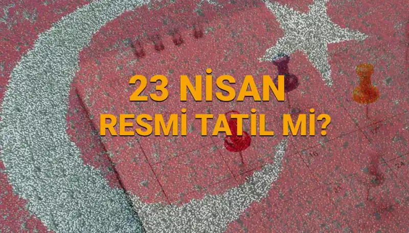 23 Nisan Tatili: Okullar ve Bankalar Açık mı, Kapalı mı?