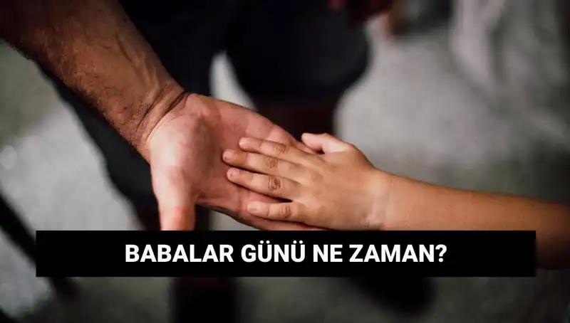 Babalar Günü 2025 Ne Zaman? Tarih ve Gelenekler Hakkında Bilgiler