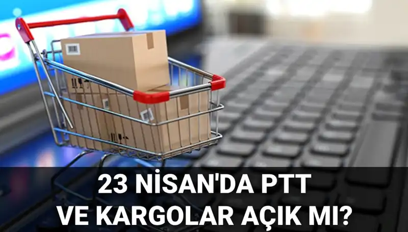23 Nisan’da PTT ve Kargo Hizmetleri Açık mı? Cevabı Burada!