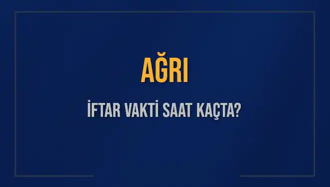 Ağrı'da İftar Vakti: 2025 İçin Hesaplamalar ve Detaylar