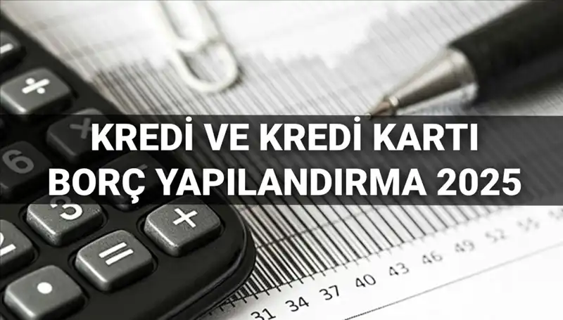 Kredi ve Kredi Kartı Borçlarında Yeni Yapılandırma Fırsatları 2025'te!